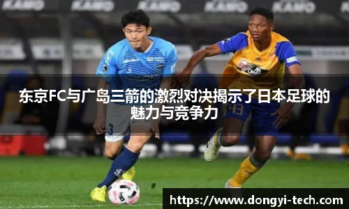 333体育官网东京FC与广岛三箭的激烈对决揭示了日本足球的魅力与竞争力