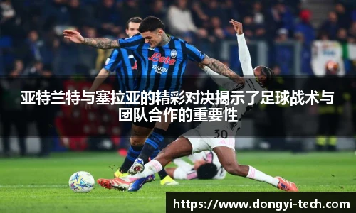 333体育官网亚特兰特与塞拉亚的精彩对决揭示了足球战术与团队合作的重要性